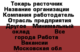 Токарь-расточник › Название организации ­ Компания-работодатель › Отрасль предприятия ­ Другое › Минимальный оклад ­ 30 000 - Все города Работа » Вакансии   . Московская обл.,Электрогорск г.